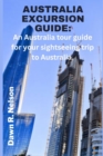 Image for Australia Excursion Guide : An Australia tour guide for your sightseeing trip to Australia.