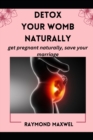 Image for How to Effectively Detox Your Womb Naturally : get pregnant naturally, save your marriage