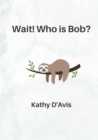 Image for Wait! Who is Bob?