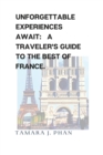Image for Unforgettable Experiences Await : A Traveler&#39;s Guide to the Best of France.
