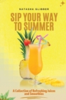 Image for Sip Your Way to Summer : A Collection of Refreshing Juices and Smoothies
