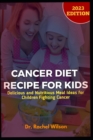 Image for Cancer Diet Recipe for Kids : Delicious and Nutritious Meal Ideas for Children Fighting Cancer