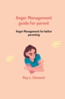 Image for Anger management guide for parent : Anger management for better parenting