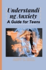 Image for Understanding Anxiety : A Guide for Teens