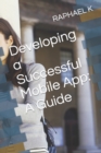 Image for Developing a Successful Mobile App : A Guide