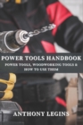 Image for Power Tools Handbook : Power Tools, Woodworking Tools &amp; How To Use Them