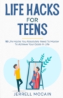 Image for Life Hacks For Teens : 10 Life Hacks You Absolutely Need To Master To Achieve Your Goals In Life