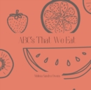 Image for ABC&#39;s That We Eat : Fruit Edition