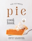 Image for The Ultimate Pie Cookbook : Perfect Pie Recipes for All Generations