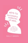 Image for Keys to Successful Parenting of Kids : How to nurture your child&#39;s brain and how to handle a child