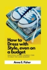 Image for How to dress with style even on a budget : practical budget-friendly tips to help you look elegant.