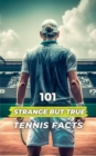 Image for 101 Strange But True Tennis Facts