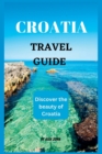 Image for Croatia Travel Guide 2023 : The ultimate travel guide to Croatia (Discover the beauty of Croatia)