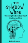 Image for The Shadow Work : Unveiling the dark secrets of the human mind