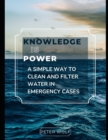 Image for Knowledge is power - a simple way to clean and filter water in emergency cases