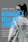 Image for Becoming a Resilient Leader : Strategies for Overcoming Obstacles and Achieving Success