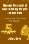 Image for Discover The Secret of How to get Joy for your Life and Work : Transforming Your Career and Your Life