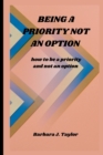 Image for Being a Priority Not an Option : how to be a priority and not an option