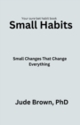 Image for Small Habits : Small changes that change everything
