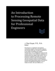 Image for An Introduction to Processing Remote Sensing Geospatial Data for Professional Engineers