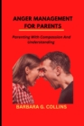 Image for Anger Management for Parents : Parenting with Compassion and Understanding