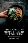 Image for The Expecting Mom&#39;s Healthy Eating Guide : A Pregnancy Cookbook
