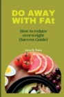 Image for DO AWAY WITH FAt : How to reduce overweight (Success Guide)