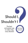 Image for Should I, Shouldn&#39;t I? : The best and easiest way to make a big, scary decision