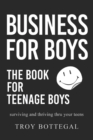 Image for Business For Boys : THE BOOK for Teenage Boys; Surviving and thriving through your teens
