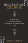 Image for Heart Disease Explained : Managing cardiovascular disease for a healthier life