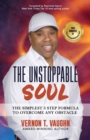 Image for The Unstoppable Soul : How to Overcome Any Obstacle with the Simplest Three-Step Formula