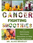 Image for Cancer Fighting Smoothies : 60+ Deliciously Nutritious Smoothies to Help You Fight Cancer
