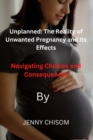 Image for Unplanned : The Reality of Unwanted Pregnancy and Its Effects: Navigating Choices and Consequences