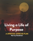 Image for Living a Life of Purpose : A Spiritual Exercise Plan