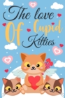 Image for The Love of Cupid Kitties : Spreading Love and Joy on Valentine&#39;s Day