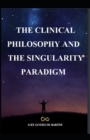 Image for The Clinical Philosophy and the Singularity Paradigm