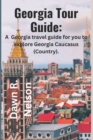 Image for Georgia Tour Guide : A Georgia travel guide for you to explore Georgia Caucasus (Country).