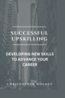 Image for Successful Upskilling. : Developing New Skills to Advance Your Career