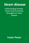 Image for Heart disease : Understanding The Risk Factors And Prevention Strategies For Heart Disease