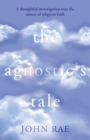 Image for The Agnostic&#39;s Tale : A fragment of autobiography
