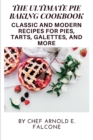 Image for The Ultimate Pie Baking Cookbook : Classic and Modern Recipes for Pies, Tarts, Galettes, and More