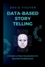 Image for Data-Based Story Telling : A Guide to Data Visualization for Business Professionals
