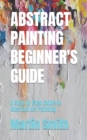 Image for Abstract Painting Beginner&#39;s Guide : A Step by Step Guide to Abstract Art Painting