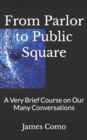 Image for From Parlor to Public Square : A Very Brief Course on Our Many Conversations