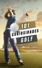 Image for 101 Curiosidades Golf : Hechos Increibles y Sorprendentes