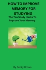 Image for How to Improve Memory for Studying : The Ten Study Hacks to Improve Your Memory