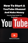 Image for How To Start A YouTube Channel And Make Money : Step By Step Guide For Beginners