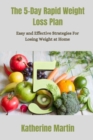 Image for The 5-Day Rapid Weight Loss Plan : Easy and Effective Strategies for Losing Weight at Home