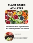 Image for Plant Based Athletes : Plant Power: How Vegan Athletes Are Breaking Barriers and Records