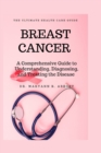 Image for Breast Cancer : A Comprehensive Guide to Understanding, Diagnosing, and Treating the Disease